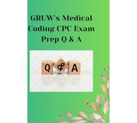 GRUW’s Medical Coding CPC Exam Prep Q & A: Medical Coding 700 CPC Question & Answers