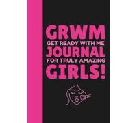 GRWM Get Ready With Me Journal For Truly Amazing Girls!: The Ultimate Glam Notebook - 120 Lined Pages and Inspirational Quotes to Empower Young Ladies Everywhere