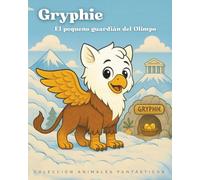 Gryphie, el pequeño guardián del Olimpo (Animales Fantásticos - Cuentos ilustrados para niños sobre emociones y autoestima)