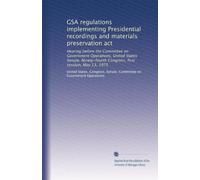 GSA regulations implementing Presidential recordings and materials preservation act: Hearing before the Committee on Government Operations, United ... Congress, first session, May 13, 1975