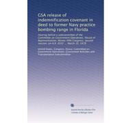 GSA release of indemnification covenant in deed to former Navy practice bombing range in Florida: Hearing before a subcommittee of the Committee on ... session, on H.R. 8502 ... March 16, 1978