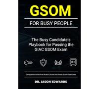 GSOM For Busy People: The Busy Candidate’s Playbook for Passing the GIAC Security Operations Manager Certification (GSOM) Certification Exam (Bare Metal Cyber Study Guides)