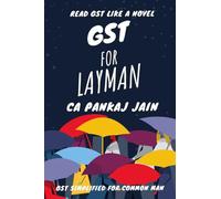 GST for Layman: A Book for Non-tax Professionals: Read GST like a novel