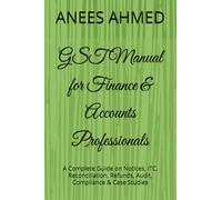 GST Manual for Finance & Accounts Professionals: A Complete Guide on Notices, ITC, Reconciliation, Refunds, Audit, Compliance & Case Studies