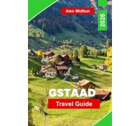 Gstaad Travel Guide 2026: Discover Alpine Luxury, Mountain Trails, Scenic Chalets, Local Cuisine, and Practical Tips for Your Switzerland Getaway