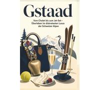 Gstaad: Vom Chalet bis zum Jet-Set - Überleben im diskretesten Luxus der Schweizer Alpen. Das perfekte Geschenk für Einheimische & Zugezogene rund um Gstaad.