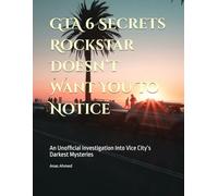 GTA 6 Secrets Rockstar Doesn’t Want You To Notice: An Unofficial Investigation Into Vice City’s Darkest Mysteries