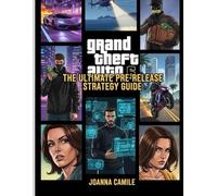 GTA 6: The Ultimate Pre-Release Strategy Guide: Characters, Map, Leaks, Skills & Gameplay Predictions
