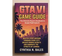 GTA VI Game Guide: The Ultimate Player’s Handbook to Grand Theft Auto 6 - Master Every Mission, Conquer Every City, Unlock Hidden Secrets, and Dominate the Streets of Leonida