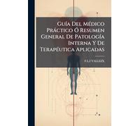 GuÃ-a Del MÃ(c)dico Pràctico Ã" Resumen General De PatologÃ-a Interna Y De TerapÃ(c)utica Aplicadas