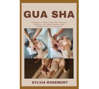 GUA SHA: A Beginner’s Guide to Clear Skin, Reduced Puffiness, and Youthful Beauty Using Traditional Chinese Techniques