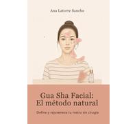 Gua Sha Facial: El Método Natural: Define y rejuvenece tu rostro sin cirugía