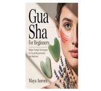 Gua Sha for Beginners: Master Simple Techniques for Facial Rejuvenation and Wellness