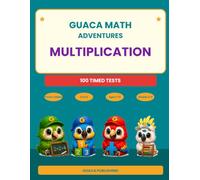 GUACA Math Adventures: Multiplication: 100 Timed Tests of Times Tables and Math Drills, Multiplication Facts Digits 0-12 for Kids Ages 7-11, Grades 2-5, with Answer Key (GUACA LEGENDS)