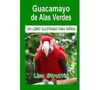 Guacamayo de Alas Verdes: LIBRO EN ESPAÑOL PARA NIÑOS DE 6-8 AÑOS (Libros Ilustrados para Niños)