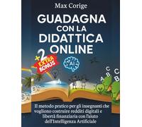 GUADAGNA CON LA DIDATTICA ON LINE: Il Metodo Pratico per gli Insegnanti che vogliono costruire Redditi Digitali e Libertà Finanziaria con l'aiuto dell'Intelligenza Artificiale (CHATGPT & AI PROFIT)