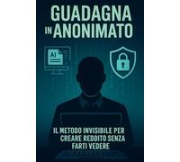 Guadagna in Anonimato: Scopri il Metodo Invisibile per Guadagnare Online Senza Farti Vedere