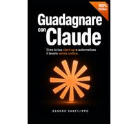 Guadagnare con Claude AI: 24 metodi per costruire la tua start-up e raggiungere la libertà finanziaria. Scopri come guadagnare con AI, automatizzare il lavoro e programmare senza codice