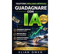 GUADAGNARE CON L’INTELLIGENZA ARTIFICIALE: Come trasformare strumenti semplici in entrate reali, anche partendo da zero e senza competenze tecniche (AI INCOME SYSTEM)