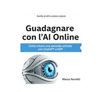 Guadagnare con l'AI: La Seconda Entrata per chi Lavora Già: Crea reddito extra con ChatGPT e KDP - anche da zero