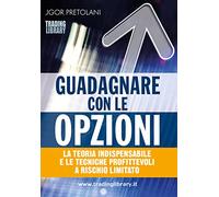 Guadagnare con le opzioni. La teoria indispensabile e le tecniche profittevoli a rischio limitato