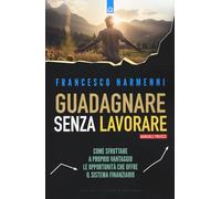 Guadagnare senza lavorare. Come sfruttare a proprio vantaggio le opportunità che offre il sistema finanziario (Attualità)