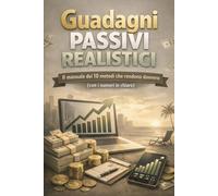 Guadagni Passivi Realistici: Il manuale dei 10 metodi che rendono davvero (con i numeri in chiaro)