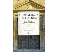 Guadalajara De Leyenda. Historias Y Leyendas De Guadalajara