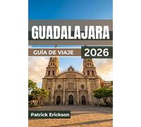 GUADALAJARA GUÍA DE VIAJE 2026: Desde la cuna del mariachi hasta la metrópolis moderna: barrios, gastronomía, arte y excursiones para todo tipo de viajero.