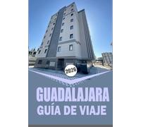 GUADALAJARA GUÍA DE VIAJE 2026: "Exploración completa de la ciudad y el campo con información sobre cultura, gastronomía y aventura"