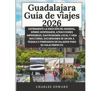 Guadalajara Guía de viajes 2026: Experimente la emoción del Mundial, dónde hospedarse, atracciones imperdibles, gastronomía local y vida nocturna, ... itinerarios detallados para su viaje perfecto