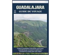 GUADALAJARA GUIDE DE VOYAGE: Principales attractions, conseils locaux, aventures en plein air et essentiels de voyage pour votre séjour