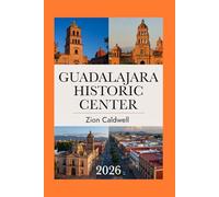 Guadalajara Historic Center Travel Guide: Journey Through History, Culture, And Vibrant Life (World Tour)