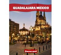 GUADALAJARA MEXICO: A Premium Visual Journey for Travel and Photography Lovers