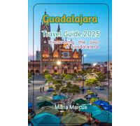 Guadalajara Travel Guide 2025: Discovering the Soul of Guadalajara (Beyond the Tourist Trail Hidden Gems and Secret Escapes for the Curious Traveler)