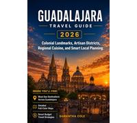 GUADALAJARA TRAVEL GUIDE 2026: Colonial Landmarks, Artisan Districts, Regional Cuisine, and Smart Local Planning