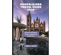 GUADALAJARA TRAVEL GUIDE 2026: Discover the Spirit, Flavor, and Soul of Guadalajara