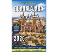 Guadalajara Travel Guide 2026: Explore Historic Landmarks, Mariachi Culture, Local Cuisine, Vibrant Markets, Day Trips, Hidden Gems & Insider Tips for an Authentic Mexican Experience