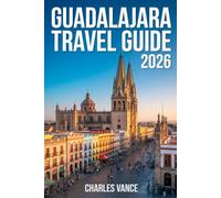 GUADALAJARA TRAVEL GUIDE 2026: Guadalajara 2026: Culture, Cuisine & World Cup Magic - Your Travel Companion