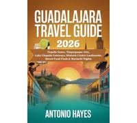 GUADALAJARA TRAVEL GUIDE 2026: Tequila Tours, Tlaquepaque Arts, Lake Chapala Getaways, Historic Center Landmarks, Street Food Finds & Mariachi Nights