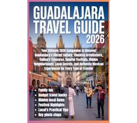 Guadalajara Travel Guide 2026: Your 2026 Guide to Guadalajara: Explore Vibrant Culture, Historic Architecture, Culinary Delights, Colorful Festivals, ... Mexican Experiences for Every Traveler.