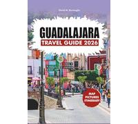 GUADALAJARA TRAVEL GUIDE 2026: Your Stress-Free Companion to Mexico’s Cultural Capital
