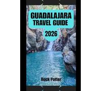 GUADALAJARA TRAVEL GUIDE: An Insider’s Companion to Mexico’s Cultural Capital - Historic Streets, Mariachi Traditions, Local Flavors, and Smart, Practical Planning for Every Traveler