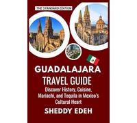 GUADALAJARA TRAVEL GUIDE: Discover History, Cuisine, Mariachi, and Tequila in Mexico’s Cultural Heart