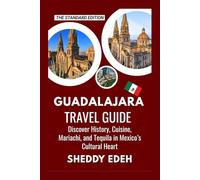 GUADALAJARA TRAVEL GUIDE: Discover History, Cuisine, Mariachi, and Tequila in Mexico’s Cultural Heart