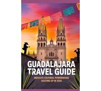 Guadalajara Travel Guide: Mexico’s Cultural Powerhouse Heating Up in 2026 (Global Gems Travel Guides)