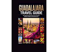 GUADALAJARA TRAVEL GUIDE: The Ideal Travel Resource for Art Lovers, Foodies, and Adventurers