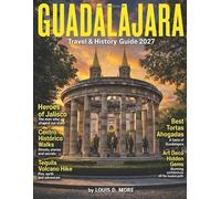 GUADALAJARA TRAVEL & HISTORY GUIDE 2027 (FULL COLOR): The Soul of Jalisco: Explore Guadalajara’s Colonial Heart, Mariachi Music, Tequila Country, Markets, Museums, Food, and Timeless Traditions