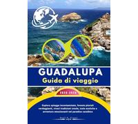 GUADALUPA Guida di viaggio 2025-2026: Esplora spiagge incontaminate, foreste pluviali verdeggianti, vivaci tradizioni creole, isole esotiche e avventure emozionanti nel paradiso caraibico