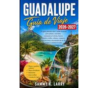 GUADALUPE Guía de viaje 2026-2027: Tu compañero práctico del Caribe Francés para playas, cascadas, rutas volcánicas, buceo, comida criolla, cultura, ... de un día, mapas y consejos locales